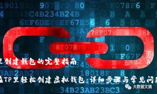 在TP里创建钱包的完整指南

如何在TP里轻松创建虚拟钱包：详细步骤与常见问题解答