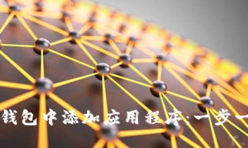 优质
如何在TP钱包中添加应用程序：一步一步的指南