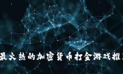 2022年最火热的加密货币打金游戏推荐与分析