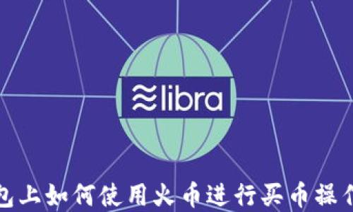 
tp钱包上如何使用火币进行买币操作指南