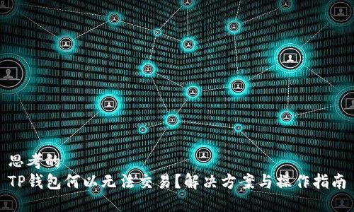 思考的
TP钱包何以无法交易？解决方案与操作指南