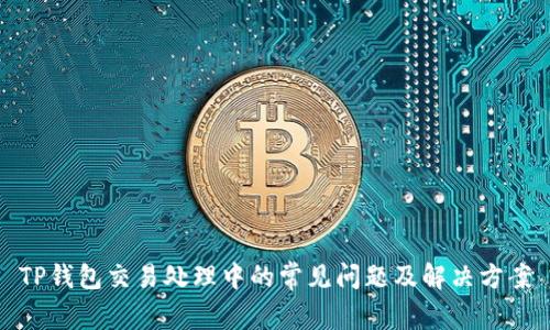 TP钱包交易处理中的常见问题及解决方案