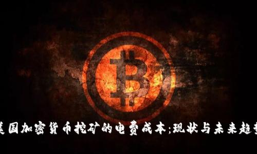 美国加密货币挖矿的电费成本：现状与未来趋势