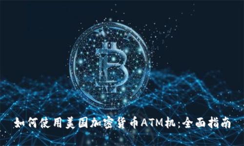 如何使用美国加密货币ATM机：全面指南