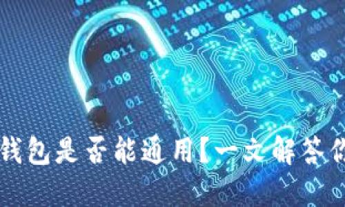 区块链钱包是否能通用？一文解答你的疑惑