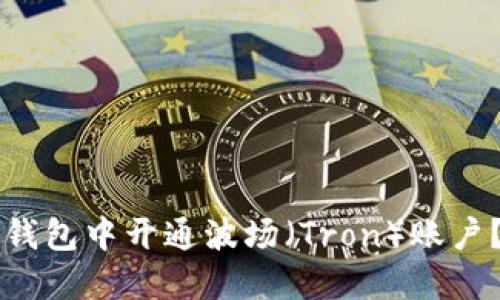 如何在TP钱包中开通波场（Tron）账户？详细指南