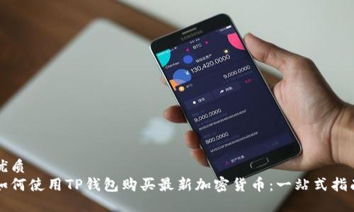 优质
如何使用TP钱包购买最新加密货币：一站式指南