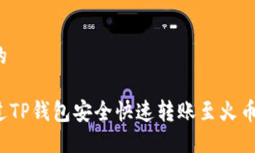 思考且的

如何通过TP钱包安全快速转账至火币交易所？