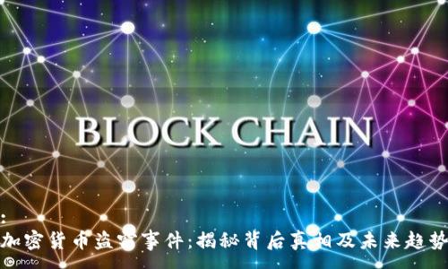 :
加密货币盗窃事件：揭秘背后真相及未来趋势