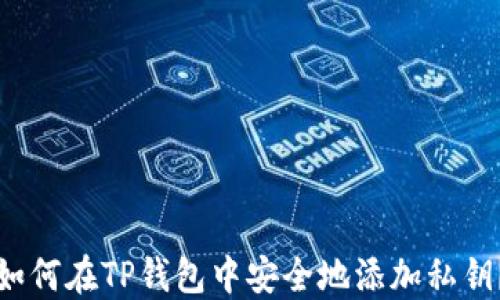 
如何在TP钱包中安全地添加私钥？