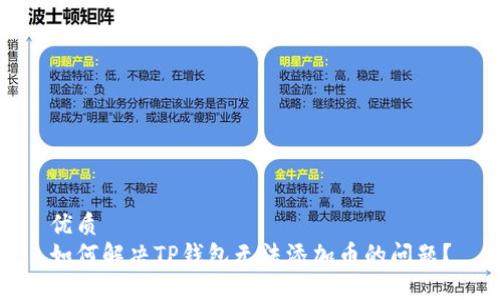 优质 
如何解决TP钱包无法添加币的问题？