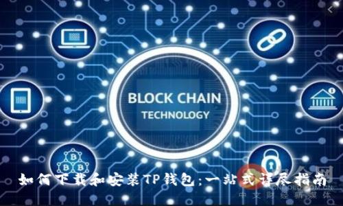 如何下载和安装TP钱包：一站式详尽指南