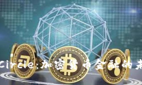深入了解Circle：加密货币金融的未来领导者