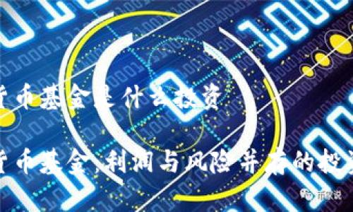 加密货币基金是什么投资

加密货币基金：利润与风险并存的投资选择