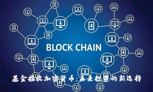 基金接收加密货币：未来投资的新选择
