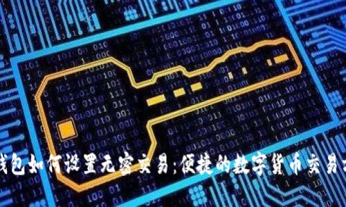 TP钱包如何设置无密交易：便捷的数字货币交易方式