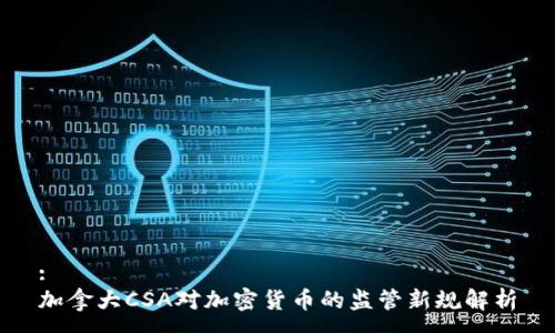 : 
加拿大CSA对加密货币的监管新规解析