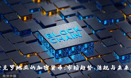 探索克罗地亚的加密货币：市场趋势、法规与未来展望