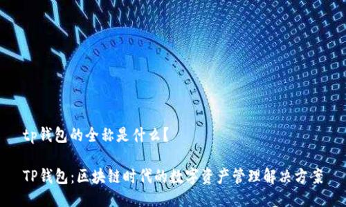 tp钱包的全称是什么？

TP钱包：区块链时代的数字资产管理解决方案