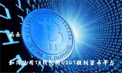 头条



如何使用TP钱包将USDT提到货币平台