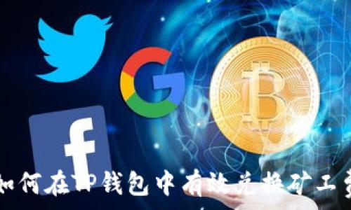   
如何在TP钱包中有效兑换矿工费