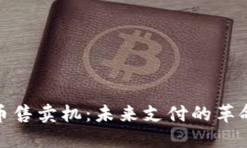 加密货币售卖机：未来支付的革命性选择