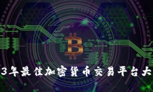 2023年最佳加密货币交易平台大盘点