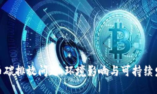 加密货币碳排放问题：环境影响与可持续发展之路