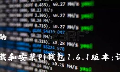 思考且的

如何下载和安装Pi钱包1.6.1版本：详细指南