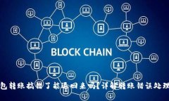 tp钱包转账搞错了能退回来