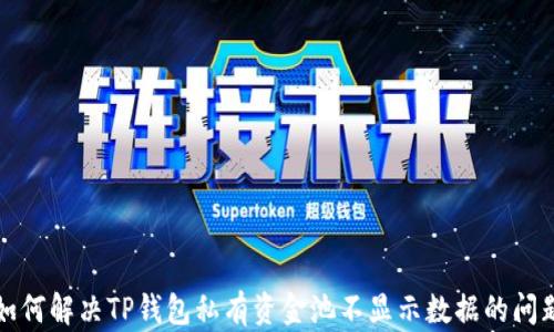 
如何解决TP钱包私有资金池不显示数据的问题