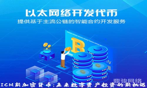 
ICM新加密货币：未来数字资产投资的新机遇