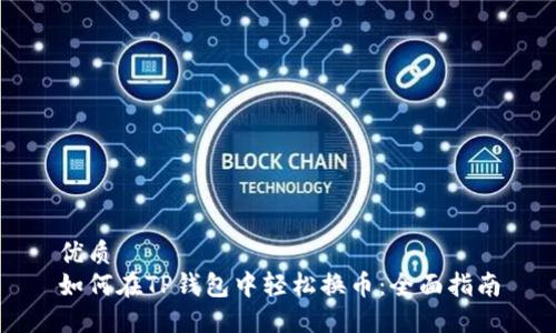 优质
如何在TP钱包中轻松换币：全面指南