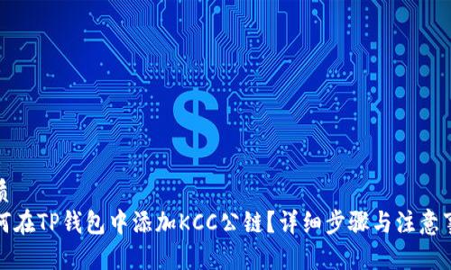 优质  
如何在TP钱包中添加KCC公链？详细步骤与注意事项