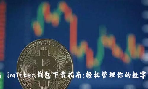 优质 imToken钱包下载指南：轻松管理你的数字资产