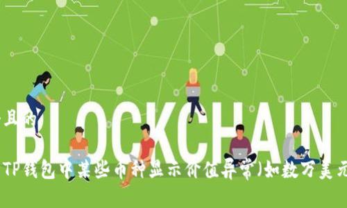 思考一个且的

如何解决TP钱包中某些币种显示价值异常（如数万美元）的情况