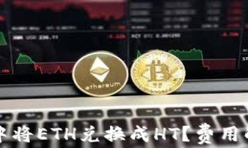 
如何在TP钱包中将ETH兑换成HT？费用解析与流程指南