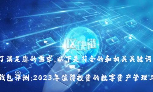 为了满足您的需求，以下是符合的和相关关键词：

TP钱包评测：2023年值得投资的数字资产管理工具