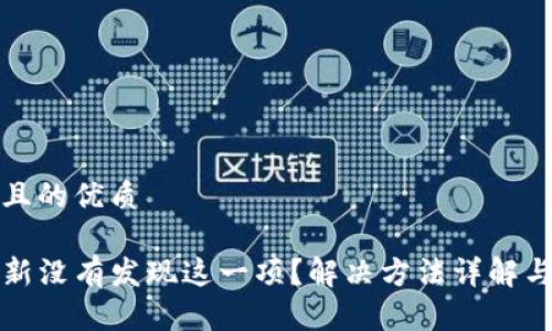 思考一个且的优质

TP钱包更新没有发现这一项？解决方法详解与常见问题