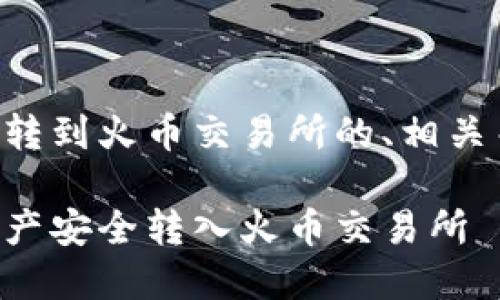 下面是关于如何将TP钱包转到火币交易所的、相关关键词和后续问题的安排：

如何将TP钱包中的数字资产安全转入火币交易所