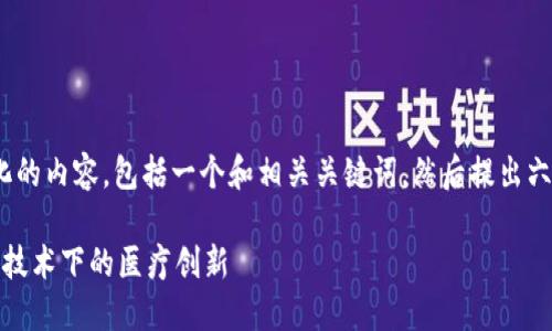 注意: 我将创建一个结构化的内容，包括一个和相关关键词，然后提出六个相关问题进行详细阐述。

TP钱包的百汇医疗：区块链技术下的医疗创新