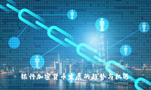 银行加密货币发展的趋势与机遇