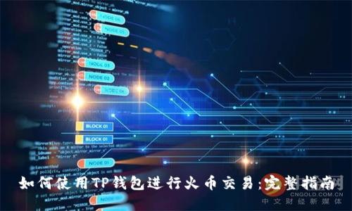 如何使用TP钱包进行火币交易：完整指南