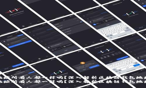 tp钱包的地址所有人都一样吗？深入解析区块链钱包地址的独特性
tp钱包的地址所有人都一样吗？深入解析区块链钱包地址的独特性