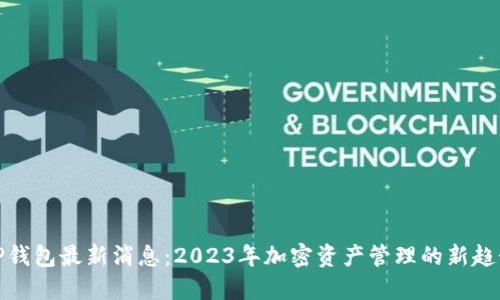 TP钱包最新消息：2023年加密资产管理的新趋势