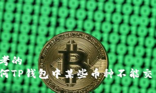 思考的
为何TP钱包中某些币种不能交易？