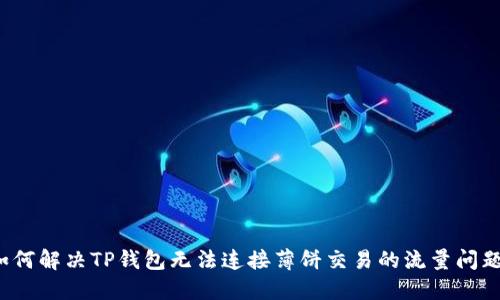 如何解决TP钱包无法连接薄饼交易的流量问题？