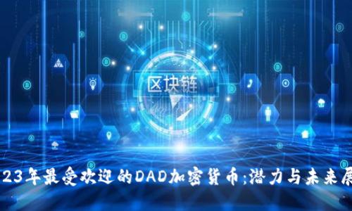 2023年最受欢迎的DAD加密货币：潜力与未来展望