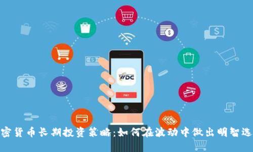 加密货币长期投资策略：如何在波动中做出明智选择