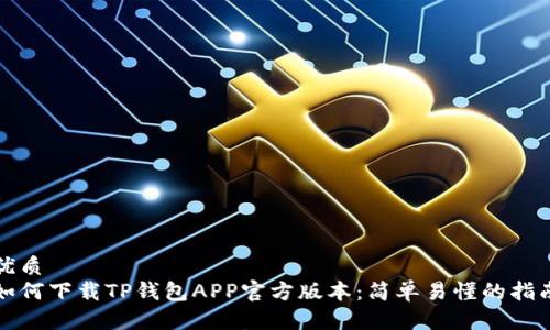 优质  
如何下载TP钱包APP官方版本：简单易懂的指南